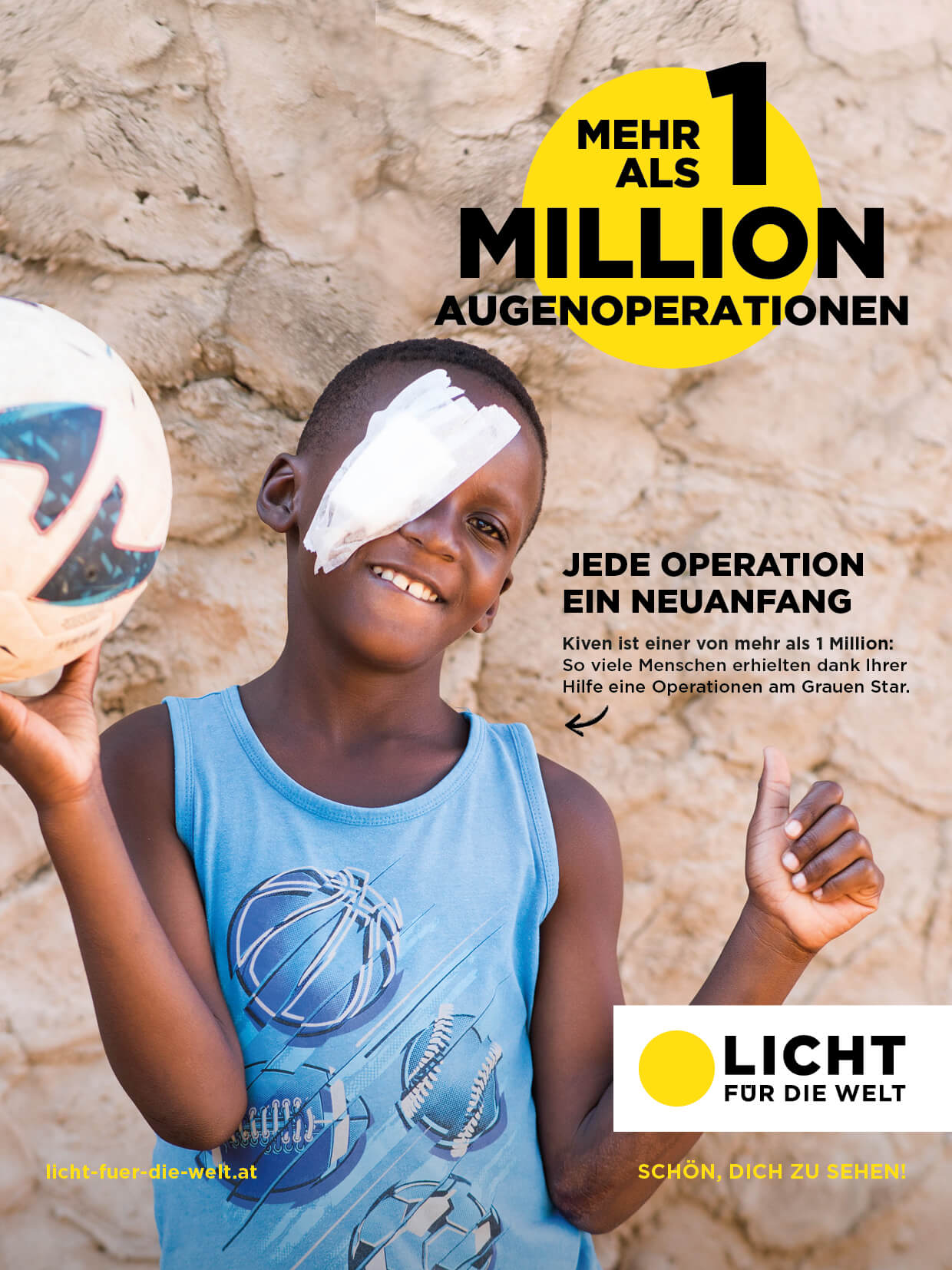 Auf dem Bild ist ein Werbeplakat von Licht für die Welt zu sehen, das die Erfolge in der Augengesundheit feiert. Rechts oben steht groß in schwarzer Schrift "1 Million Operationen" vor einem gelben Kreis. Links im Bild ist ein Junge zu sehen, der sehr glücklich in die Kamera grinst. Er hält einen Fußball in der Hand und hat einen Verband auf einem Auge. Sein Augenlicht konnte durch eine Operation gerettet werden. Rechts unten im Bild ist das Logo von Licht für die Welt zu sehen: Schwarzer Schriftzug auf weißem Hintergrund mit einem gelben Kreis daneben.